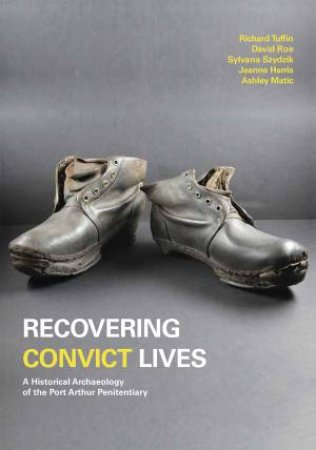 Recovering Convict Lives: A Historical Archaeology of the Port Arthur Penitentiary 3 Recovering Convict Lives: A Historical Archaeology of the Port Arthur Penitentiary 3